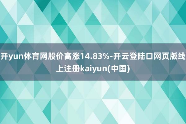 开yun体育网股价高涨14.83%-开云登陆口网页版线上注册kaiyun(中国)